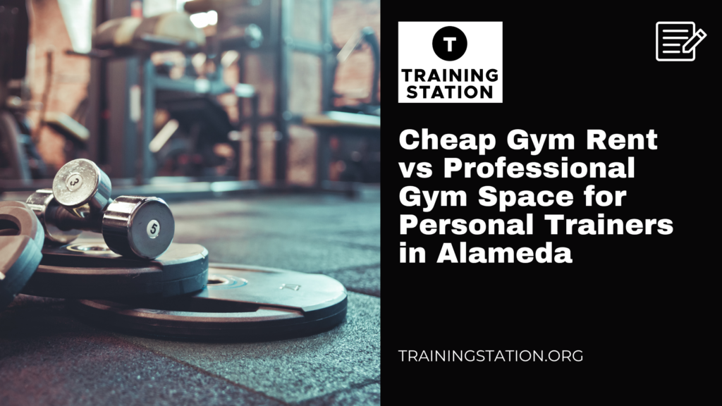 Cheap Gym Rent vs Professional Gym Space for Personal Trainers in Alameda